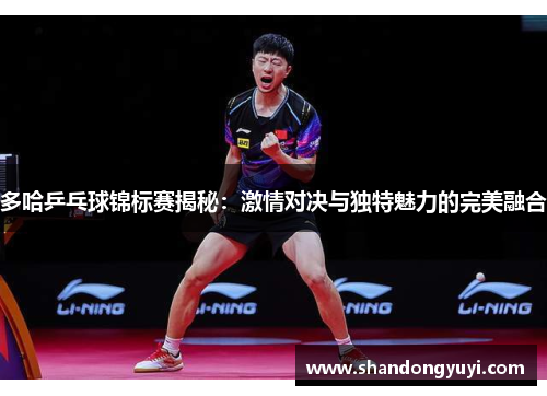 多哈乒乓球锦标赛揭秘:激情对决与独特魅力的完美融合
