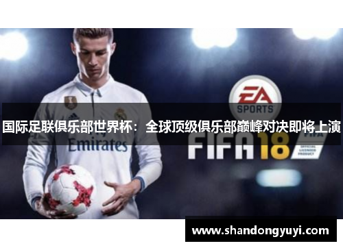 国际足联俱乐部世界杯:全球顶级俱乐部巅峰对决即将上演