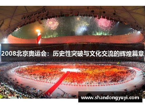 2008北京奥运会:历史性突破与文化交流的辉煌篇章